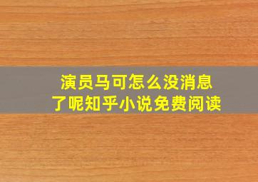 演员马可怎么没消息了呢知乎小说免费阅读