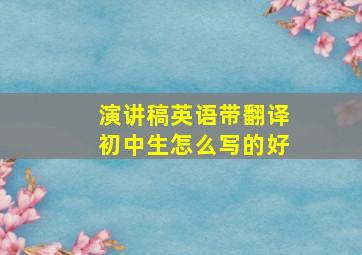 演讲稿英语带翻译初中生怎么写的好