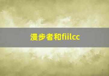 漫步者和fiilcc