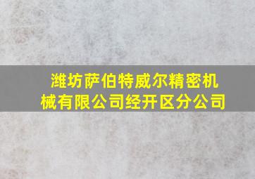 潍坊萨伯特威尔精密机械有限公司经开区分公司