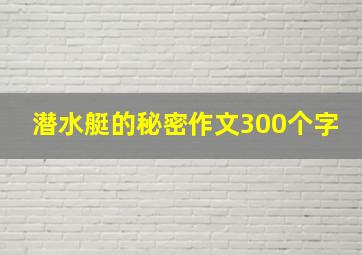 潜水艇的秘密作文300个字