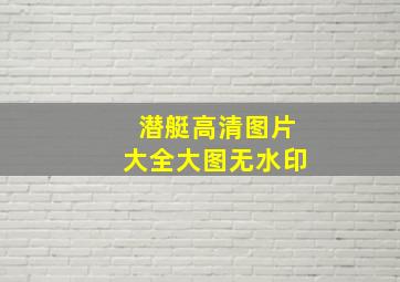 潜艇高清图片大全大图无水印