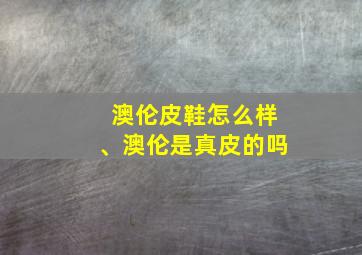 澳伦皮鞋怎么样、澳伦是真皮的吗