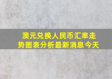 澳元兑换人民币汇率走势图表分析最新消息今天