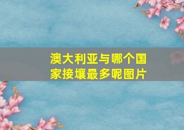 澳大利亚与哪个国家接壤最多呢图片