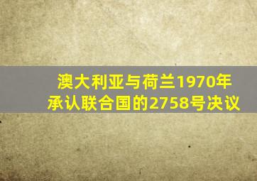 澳大利亚与荷兰1970年承认联合国的2758号决议