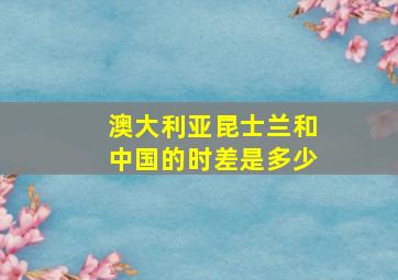 澳大利亚昆士兰和中国的时差是多少