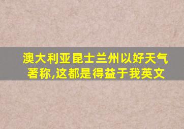 澳大利亚昆士兰州以好天气著称,这都是得益于我英文