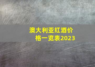 澳大利亚红酒价格一览表2023