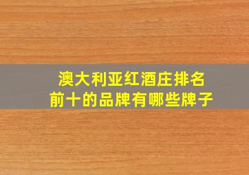 澳大利亚红酒庄排名前十的品牌有哪些牌子