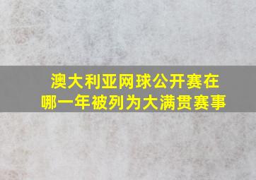 澳大利亚网球公开赛在哪一年被列为大满贯赛事