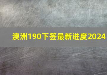 澳洲190下签最新进度2024