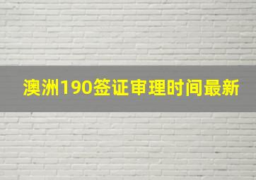 澳洲190签证审理时间最新