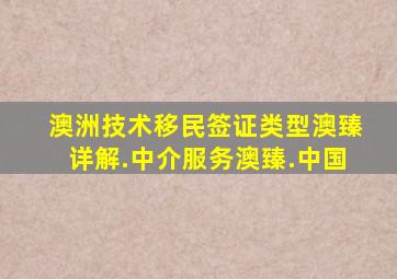 澳洲技术移民签证类型澳臻详解.中介服务澳臻.中国