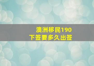 澳洲移民190下签要多久出签