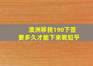 澳洲移民190下签要多久才能下来呢知乎