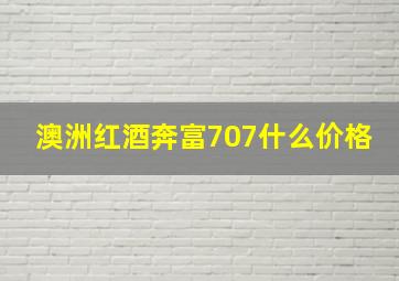 澳洲红酒奔富707什么价格