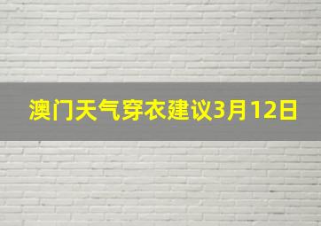 澳门天气穿衣建议3月12日