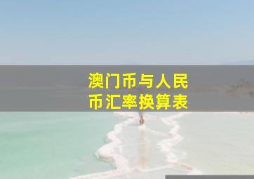 澳门币与人民币汇率换算表