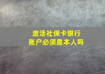 激活社保卡银行账户必须是本人吗