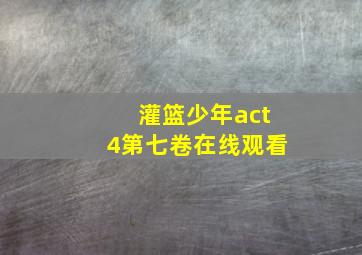 灌篮少年act4第七卷在线观看