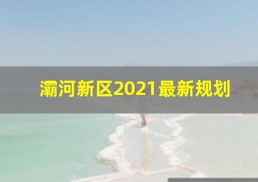 灞河新区2021最新规划