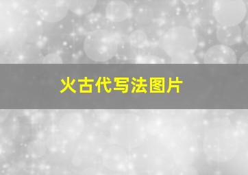 火古代写法图片