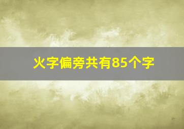 火字偏旁共有85个字