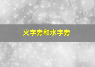 火字旁和水字旁