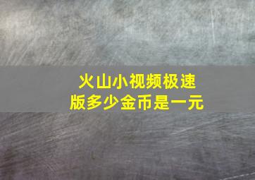 火山小视频极速版多少金币是一元