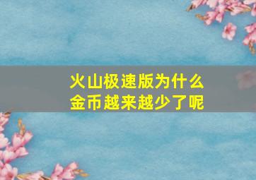 火山极速版为什么金币越来越少了呢