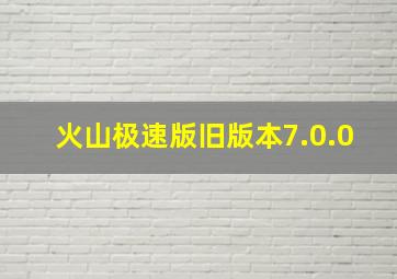 火山极速版旧版本7.0.0