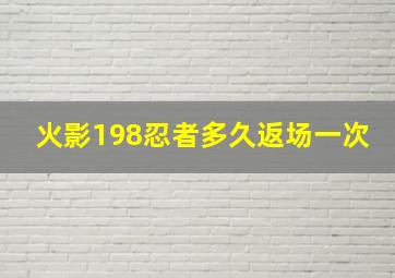 火影198忍者多久返场一次