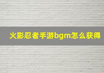 火影忍者手游bgm怎么获得