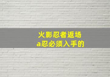 火影忍者返场a忍必须入手的