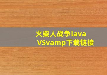 火柴人战争lavaVSvamp下载链接