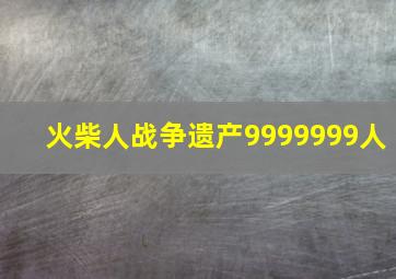 火柴人战争遗产9999999人