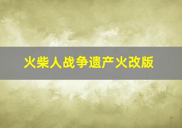 火柴人战争遗产火改版