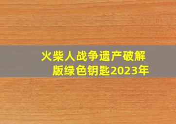 火柴人战争遗产破解版绿色钥匙2023年