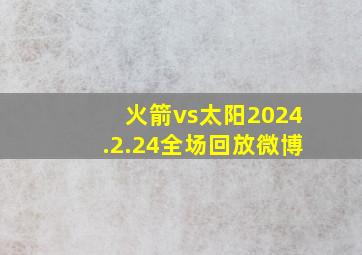 火箭vs太阳2024.2.24全场回放微博