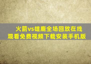 火箭vs雄鹿全场回放在线观看免费视频下载安装手机版