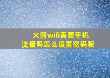 火箭wifi需要手机流量吗怎么设置密码呢