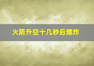 火箭升空十几秒后爆炸