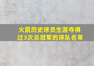 火箭历史球员生涯夺得过3次总冠军的球队名单