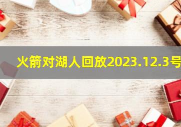 火箭对湖人回放2023.12.3号