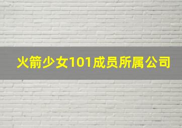 火箭少女101成员所属公司