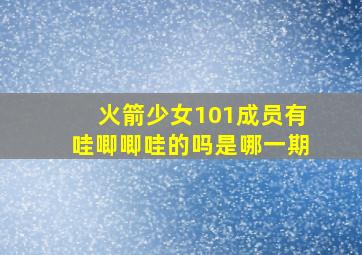 火箭少女101成员有哇唧唧哇的吗是哪一期