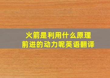 火箭是利用什么原理前进的动力呢英语翻译