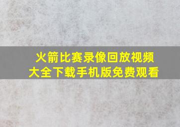 火箭比赛录像回放视频大全下载手机版免费观看