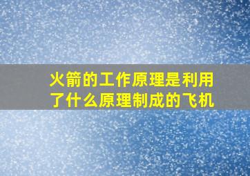 火箭的工作原理是利用了什么原理制成的飞机